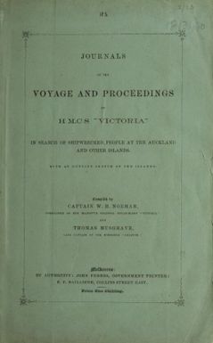 Journals of the voyage and proceedings of H.M.C.S. "Victoria" : in search of shipwrecked people at the Auckland and other islands, with an outline sketch of the islands / compiled by W.H. Norman and Thomas Musgrave.