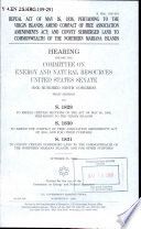 Repeal act of May 26, 1936, pertaining to the Virgin Islands; amend Compact of Free Association Amendments Act; and convey submerged land to Commonwealth of the Northern Mariana Islands : hearing before the Committee on Energy and Natural Resources, United States Senate, One Hundred Ninth Congress, first session, on S. 1829, to repeal certain sections of the act of May 26, 1936, pertaining to the Virgin Islands; S. 1830, to amend the Compact of Free Association Amendments Act of 2003, and for other purposes; S. 1831, to convey certain submerged land to the Commonwealth of the Northern Mariana Islands, and for other purposes, October 25, 2005