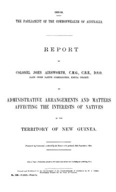 Report on administrative arrangements and matters affecting the interests of natives in the Territory of New Guinea / by John Ainsworth.