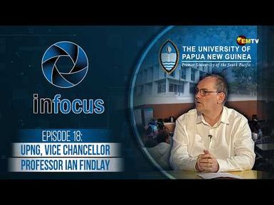 Infocus Episode 18 (2026):  University of Papua New Guinea, Vice Chancellor Professor Ian Findlay.