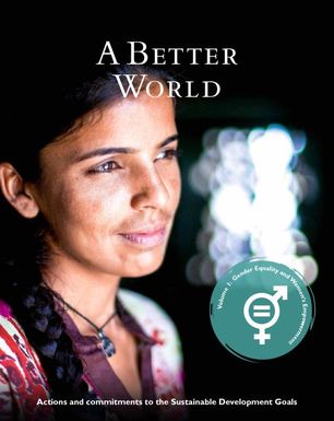 A better world - Actions and commitments to the Sustainable Developments Goals: Volume 1 Gender equality and Women's Empowerment
