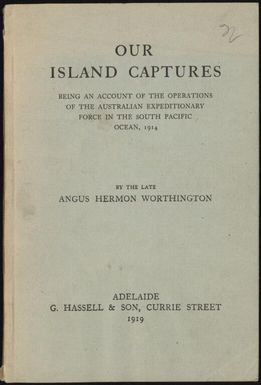 Our island captures : being an account of the operations of the Australian Expeditionary Force in the South Pacific Ocean, 1914 / by Angus Hermon Worthington.