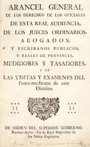 Arancel general de los derechos de los oficiales de esta Real Audiencia : de los jueces ordinarios, abogados, y escribanos publicos, y reales de provincia, medidores y tasadores, y de las visitas y examenes del Proto-medicato de este distrito