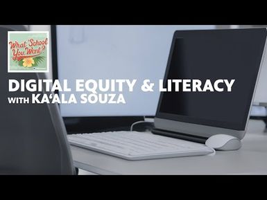 Digital Equity and Literacy (with Kaʻala Souza) | WHAT SCHOOL YOU WENT?