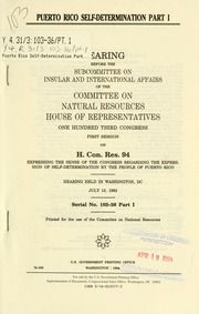 Puerto Rico self-determination : hearing before the Subcommittee on Insular and International Affairs of the Committee on Natural Resources, House of Representatives, One Hundred Third Congress, first session, on H. Con. Res. 94 ... hearing held in Washington, DC ..., pt. 1