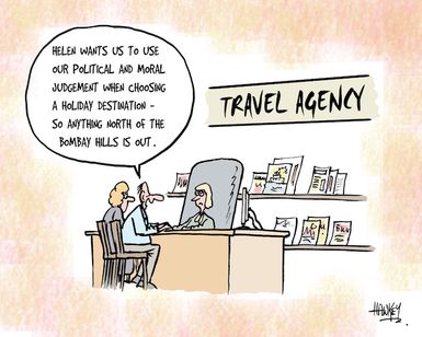 Travel Agency. "Helen wants us to use our political and moral judgement when choosing a holiday destination - so anything north of the Bombay hills is out." 20 June, 2007