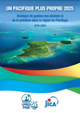 Un Pacifique plus propre 2025: Stratégie de gestion des déchets et de la pollution dans la région du Pacifique 2016-2025|Cleaner Pacifi 2025: Pacific Regional Waste and Pollution Management Strategy 2016-2025