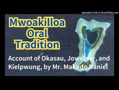 Account of Okasau, Jowelpar, and Kielpwung, Mwoakilloa