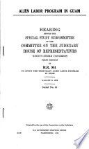 Alien labor program in Guam [microform] : hearing before the Special Study Subcommittee, Ninety-third Congress, first session, on H.R. 981..