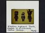 Eastern Highland dolls, models of customary native dress, [Papua New Guinea, c1962 to 1964]