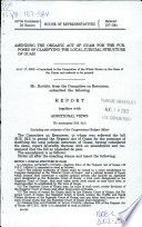 Amending the Organic Act of Guam for the purposes of clarifying the local judicial structure of Guam : report together with additional views (to accompany H.R. 521) (including cost estimate of the Congressional Budget Office)