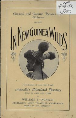 Oriental and Oceanic Pictures Ltd., Melbourne present In New Guinea wilds : an expedition of 7,000 miles through Australia's mandated territory told in film and story / by William J. Jackson.