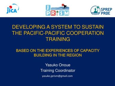 Developing a system to sustain the Pacific-Pacific Cooperation Training : based on the experiences of capacity building in the region.