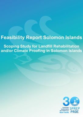 Feasibility Report Solomon Islands - Scoping study for Landfill Rehabilitation and/or Climate Proofing in Solomon Islands