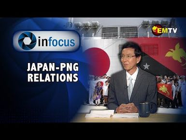 Infocus Episode 32- PNG-Japan Relations
