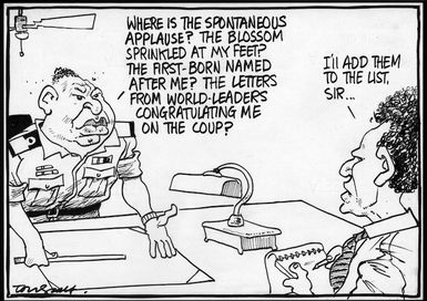 "Where is the spontaneous applause? The blossom sprinkled at my feet? The first-born named after me? The letters from world leaders congratulating me on the coup?" "I'll add them to the list, Sir..." 9 December, 2006