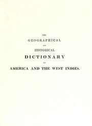 The geographical and historical dictionary of America and the West Indies : containing an entire translation of the Spanish work of Colonel Don Antonio de Alcedo, Captain of the Royal Spanish guards, and member of the Royal Academy of History : with large additions and compilations from modern voyages and travels, and from original and authentic information, v.1