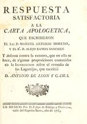 Respuesta satisfactoria a la carta apologética, que escribieron el lic. D. Manuel Antonio Moreno, y el br. D. Alejo Ramon Sanchez: y defensa contra la censura, que en ella se hace de algunas proposiciones contenidas en la Instruccion sobre el remedio de las lagartijas