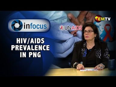 Infocus Episode 28- Prevalence of HIV-AID's in PNG