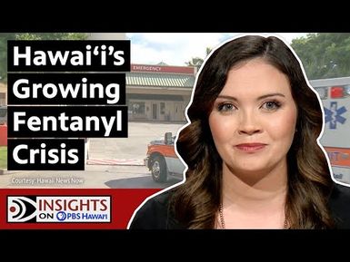The Growing Fentanyl Crisis in Hawaiʻi | INSIGHTS ON PBS HAWAIʻI