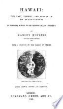 Hawaii: the past, present, and future of its island-kingdom. An historical account of the Sandwich Islands, Polynesia