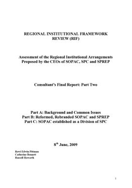 Regional Institutional Framework Review (RIF): assessment of the Regional Institutional Arrangement proposed by the CEOs of SOPAC, SPC and SPREP - Consultant's final report : Part two Part A: Background and Common Issues Part B: Reformed, Rebranded SOPAC and SPREP Part C: SOPAC established as a Division of SPC