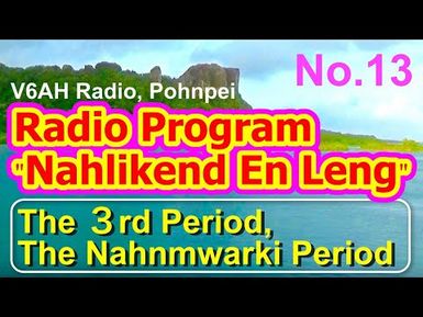 Nahlikend En Leng Radio Program 13, "the Third Period, the Nahnmwarki Period"