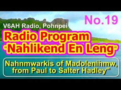 Nahlikend En Leng Radio Program 19, "Nahnmwarkis of Madolenihmw, from Paul to Salter Hadley"